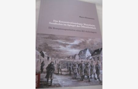 Das Konzentrationslager Mannheim-Sandhofen im Spiegel der Öffentlichkeit  - Die Rezeptionsgeschichte eines KZ-Außenlagers