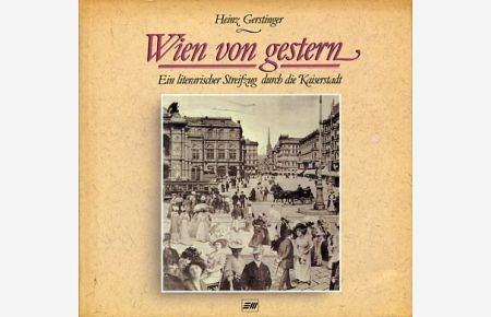 Wien von gestern - Ein literarischer Streifzug durch die Kaiserstadt.   - ges. und erzählt von Heinz Gerstinger.