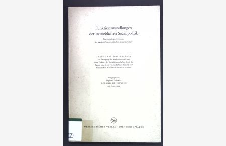 Funktionswandlungen der betrieblichen Sozialpolitik: Eine soziologische Analyse der zusätzlichen betrieblichen Sozialleistungen;  - Inaugural-Dissertation;