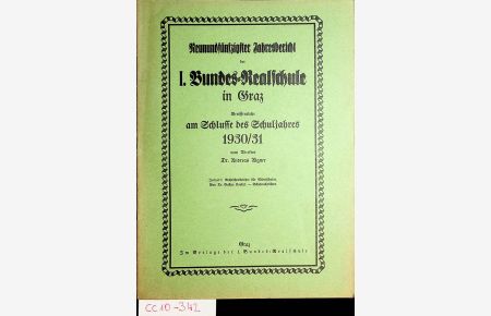GRAZ - Neunundfünfzigster (59. ) Jahresbericht der 1. Bundes-Realschule in Graz. Veröffentlicht am Schlusse des Schuljahres 1930/31.