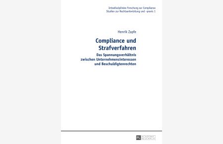 Compliance und Strafverfahren : das Spannungsverhältnis zwischen Unternehmensinteressen und Beschuldigtenrechten.   - Intradisziplinäre Forschung zur Compliance ; Bd. 1