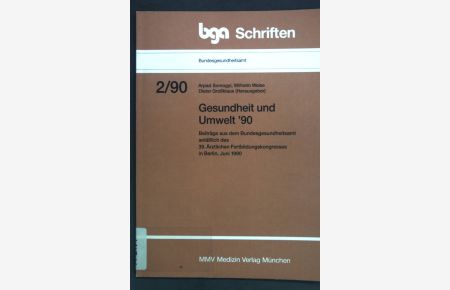 Gesundheit und Umwelt '90 : Beiträge aus dem Bundesgesundheitsamt anlässlich des 39. Ärztlichen Fortbildungskongresses in Berlin, Juni 1990.   - BGA-Schriften 2/90;