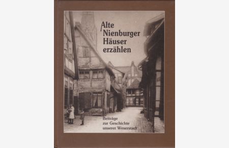 Alte Nienburger Häuser erzählen. Beiträge zur Geschichte unserer Weserstadt