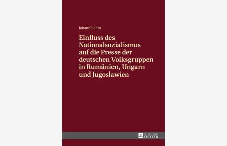 Einfluss des Nationalsozialismus auf die Presse der deutschen Volksgruppen in Rumänien, Ungarn und Jugoslawien : Zeitungsstrukturen und politische Schwerpunktsetzungen.