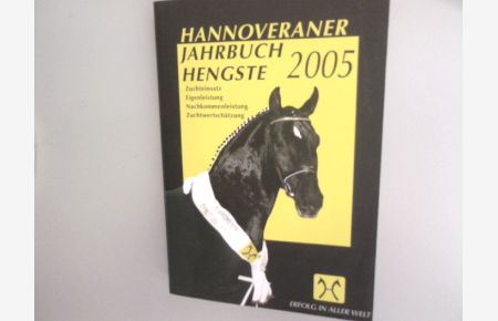 Hannoveraner Jahrbuch Hengste 2005. Zuchteinsatz, Eigenleistung, Nachkommenleistung, Zuchtwertschätzung.