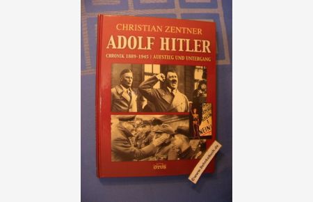 Adolf Hitler : Chronik 1889 - 1945 ; Aufstieg und Untergang.