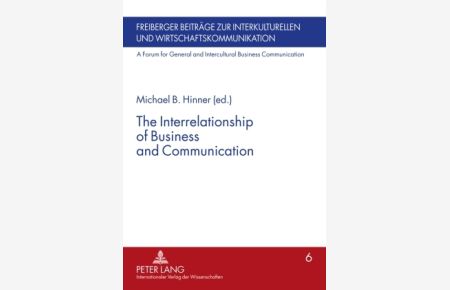 The interrelationship of business and communication.   - Michael B. Hinner (ed.) / Freiberger Beiträge zur interkulturellen und Wirtschaftskommunikation ; Bd. 6