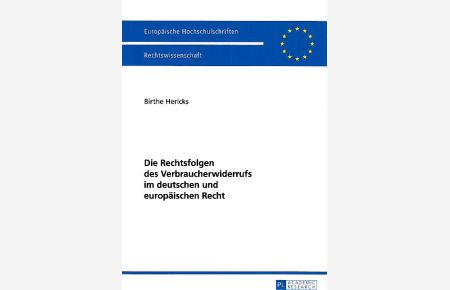 Die Rechtsfolgen des Verbraucherwiderrufs im deutschen und europäischen Recht.   - Europäische Hochschulschriften / Reihe 2 / Rechtswissenschaft. Bd. 5571