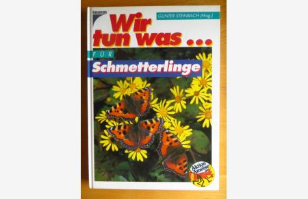 Wir tun was . . . für Schmetterlinge.   - [Aktion Ameise]. Josef H. Reichholf. Hrsg. von Gunter Steinbach / Ein Buch der Aktion Ameise; Wir tun was
