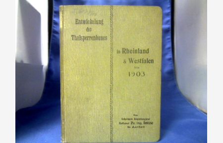 Entwickelung des Thalsperrenbaues in Rheinland und Westfalen von 1889 bis 1903.