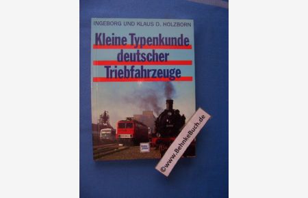 Kleine Typenkunde deutscher Triebfahrzeuge : betriebsfähige Lokomotiven und Triebwagen der Deutschen Bahn.   - Ingeborg und Klaus D. Holzborn