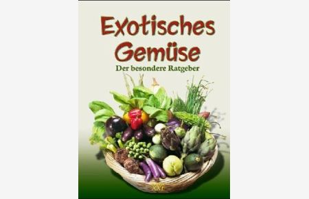 Exotisches Gemüse : der besondere Ratgeber.