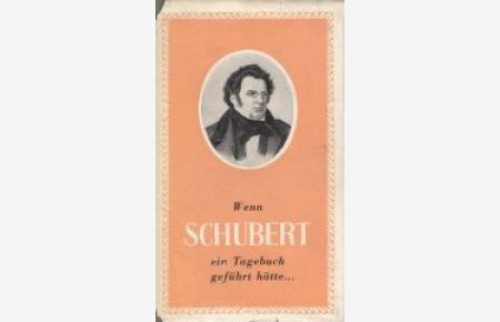 Wenn Schubert ein Tagebuch geführt hätte . . .