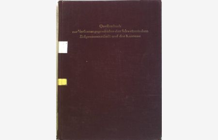 Quellenbuch zur Verfassungsgeschichte der Schwezerischen Eidgenossenschaft und der Kantone von den Anfängen bis zur Gegenwart.