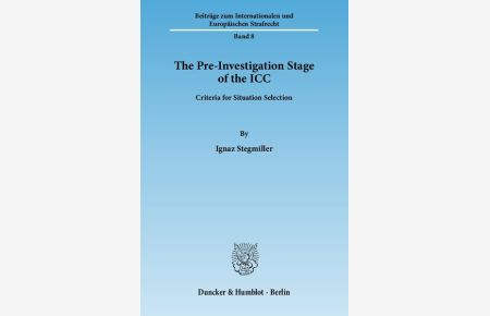 The pre-investigation stage of the ICC. Criteria for situation selection.   - (=Beiträge zum internationalen und europäischen Strafrecht ; Bd. 8)