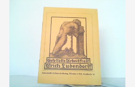 Gefesselte Arbeitkraft (Arbeitskraft). Drei Aufsätze von General Ludendorff über die Wirtschaft aus Ludendorffs Volkswarte.