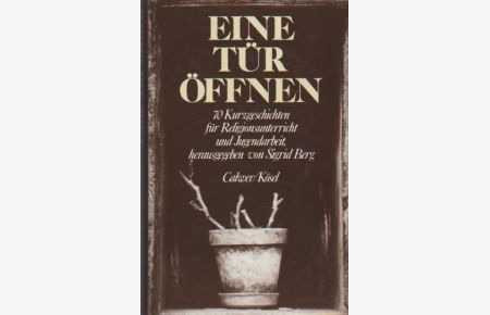 Eine Tür öffnen : 70 Kurzgeschichten für Religionsunterricht u. Jugendarbeit.   - hrsg. von Sigrid Berg