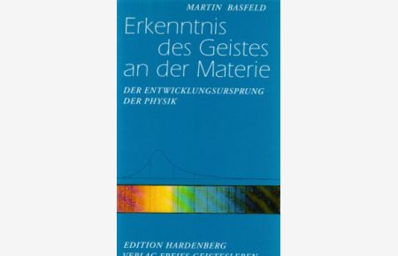 Erkenntnis des Geistes an der Materie : der Entwicklungsursprung der Physik.   - Beiträge zur Bewusstseinsgeschichte ; Bd. 12.
