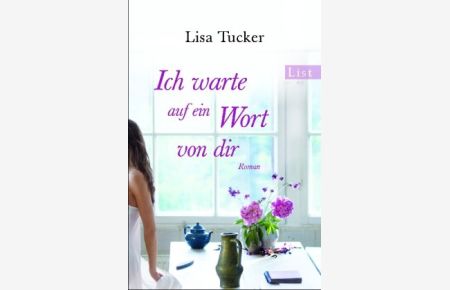 Ich warte auf ein Wort von Dir : Roman.   - Lisa Tucker. Aus dem Amerikan. von Marie Rahn / List-Taschenbuch ; 60993