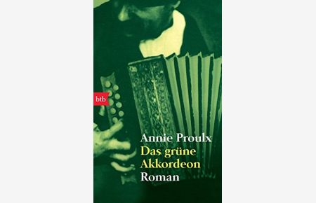 Das grüne Akkordeon : Roman.   - Annie Proulx. Aus dem Amerikan. von Wolfgang Krege / btb ; 73423