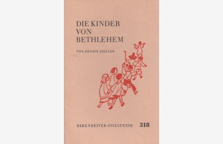 Die Kinder von Bethlehem : Ein Weihnachtsspiel für Schuljungen und Schulmädchen.   - Renate Ziegler / Bärenreiter-Laienspiele ; Nr. 318