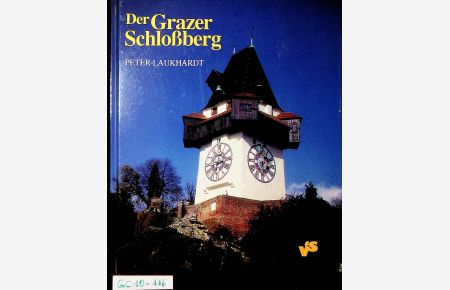 Der Grazer Schloßberg : Weltkulturerbe im Sturm der Zeit