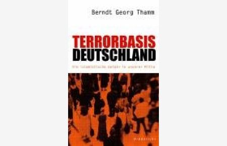 Terrorbasis Deutschland : die islamistische Gefahr in unserer Mitte.