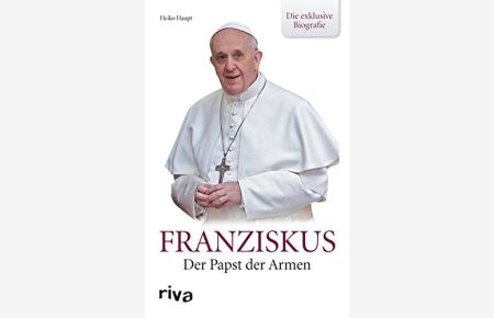 Franziskus : der Papst der Armen ; [die exklusive Biografie].   - Heiko Haupt. Mit Linda Bunckenburg und Thorsten Wiese
