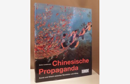 Chinesische Propaganda. Kunst und Kitsch zwischen Revolution und Alltag.