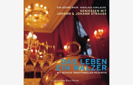 Das Leben ein Walzer  - Geniessen mit Johann & Johann Strauss mit sechzig rezepten