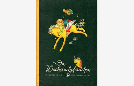 Das Wachstuchpferdchen. Eine märchenhafte Reise eines kleinen Jungen um die Welt. 1. Auflage 1957