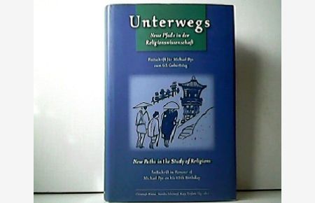 Unterwegs - Neue Pfade in der Religionswissenschaft. Festschrift für Michael Pye zum 65. Geburtstag. New Paths in the Study of religions.