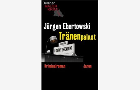 Tränenpalast : Kriminalroman.   - Jürgen Ebertowski / Berliner Mauerkrimi