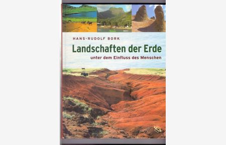 Landschaften der Erde unter dem Einfluss des Menschen.   - Hans-Rudolf Bork. [Verz. der Ko-Autoren Ingo Ahrendt ...]