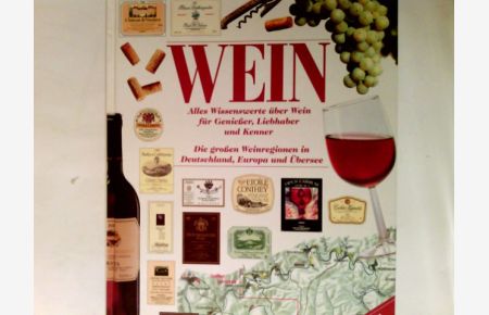 Wein : alles Wissenswerte über Wein für Genießer, Liebhaber und Kenner ; die großen Weinregionen in Deutschland, Europa und Übersee