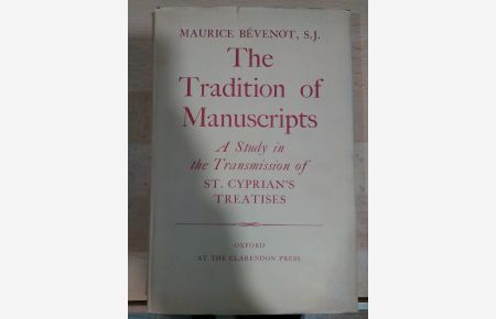 The Tradition of Manuscripts.   - A Study in the Transmission of St. Cyprian's Treatises.