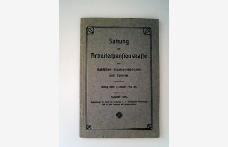 Satzung der Arbeiterpensionskasse der Badischen Staatseisenbahnen und Salinen. Gültig vom 1. Januar 1912 an.