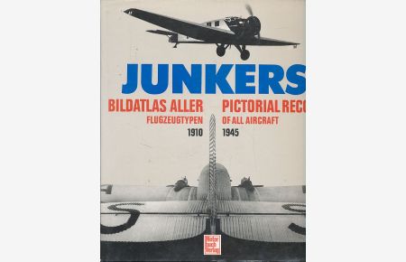 Junkers. Bildatlas aller Flugzeugtypen 1910 - 1945.