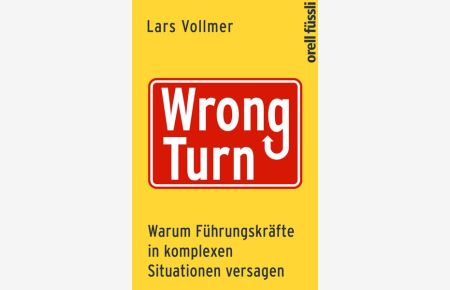 Wrong Turn - Warum Führungskräfte in komplexen Situationen versagen  - Warum Führungskräfte in komplexen Situationen versagen