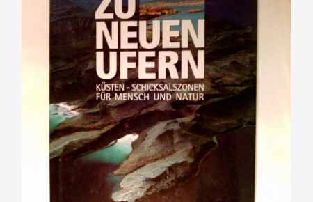 Zu neuen Ufern : Küsten - Schicksalszonen für Mensch und Natur.