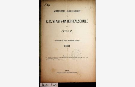 GRAZ- STAATS UNTERREALSCHULE-18. Jahresbericht der k. k. Staats-Unterrealschule in Graz Veröffentlicht von der Dircetion am Schlusse des Schuljahres 1890