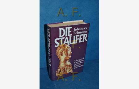 Die Staufer : Glanz u. Elend eines deutschen Kaisergeschlechts.