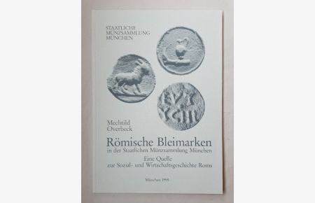 Römische Bleimarken in der Staatlichen Münzsammlung München: Eine Quelle zur Sozial- und Wirtschaftsgeschichte Roms (Kataloge der Staatlichen Münzsammlung München).