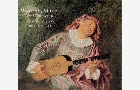 Watteau, Music, and Theater. Ed. by Katharine Baetjer. Introd. by Pierre Rosenberg; essay by Georgia J. Cowart.