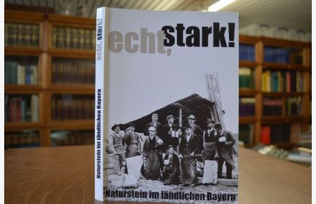 Echt, stark! Naturstein im ländlichen Bayern.   - Schriften süddeutscher Freilichtmuseen Bd. 3