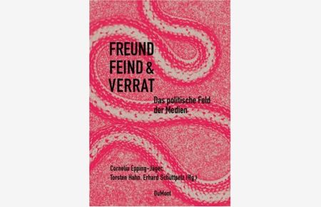 Freund Feind & Verrat. Das politische Feld der Medien. Mediologie, Bd. 12.