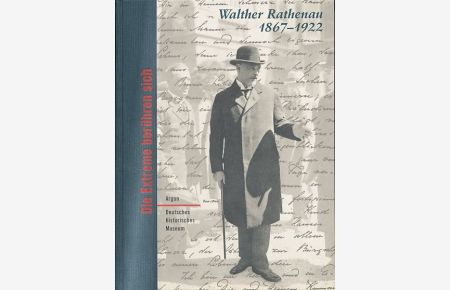 Walther Rathenau, Die Extreme berühren sich 1867 - 1922.   - Ausstellung des Deutschen Historischen Museums in Zusammenarbeit mit dem Leo-Baeck-Institut, New York.