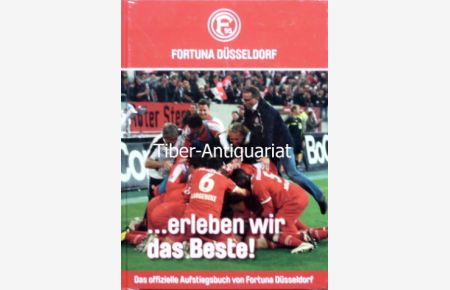. . . erleben wir das Beste. Fortuna Düsseldorf.   - Das offizielle Aufstiegsbuch von Fortuna Düsseldorf.