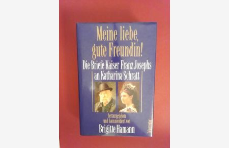 Meine liebe, gute Freundin  - Die Briefe Kaiser Franz Josephs an Katharina Schratt