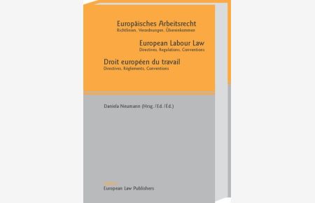 Europäisches Arbeitsrecht /European Labour Law /Droit européen du travail: Richtlinien, Verordnungen, Übereinkommen /Directives, Regulations, Conventions /Directives, Règlements, Conventions